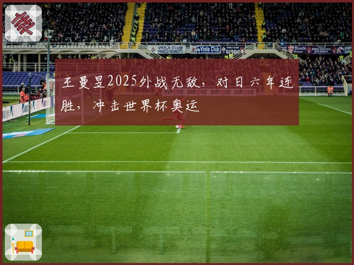 王曼昱2025外战无敌，对日六年连胜，冲击世界杯奥运