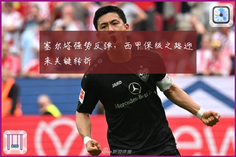 塞尔塔强势反弹，西甲保级之路迎来关键转折