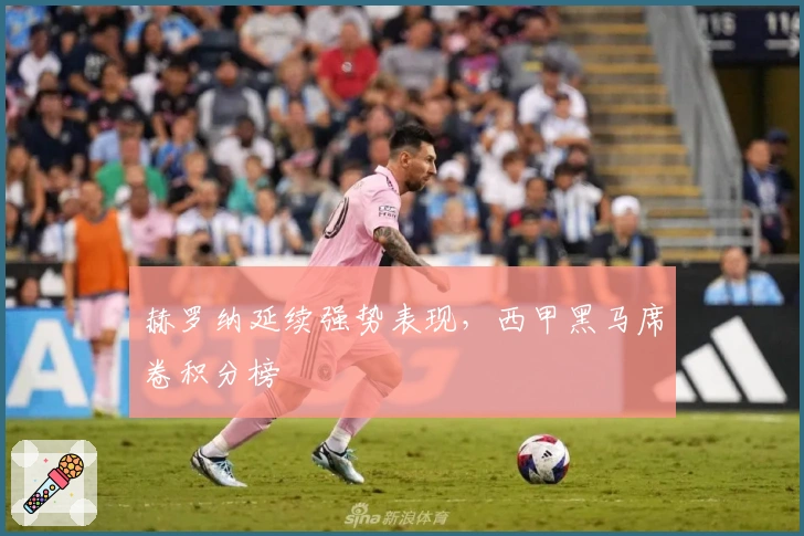 赫罗纳延续强势表现，西甲黑马席卷积分榜